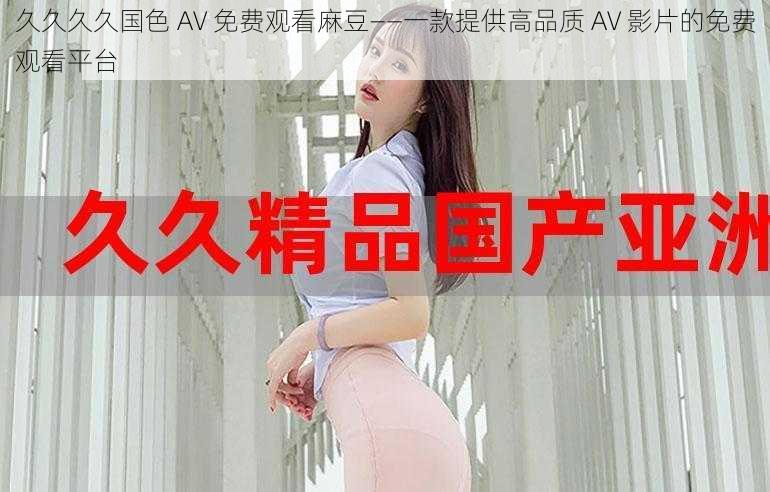 久久久久国色 AV 免费观看麻豆——一款提供高品质 AV 影片的免费观看平台