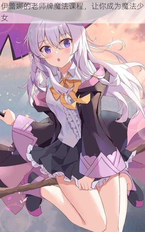 伊蕾娜的老师牌魔法课程,让你成为魔法少女