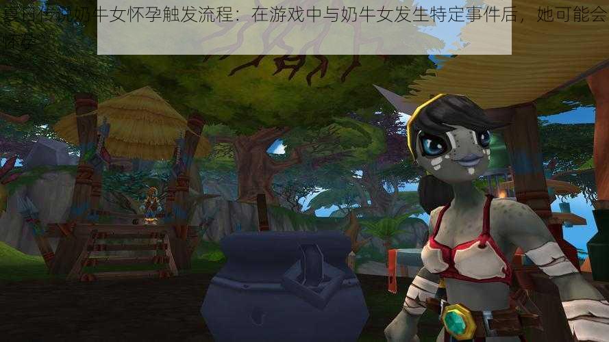 夏日传说奶牛女怀孕触发流程:在游戏中与奶牛女发生特定事件后,她可能会怀孕