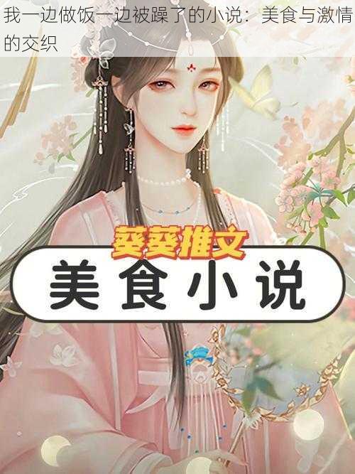我一边做饭一边被躁了的小说:美食与激情的交织