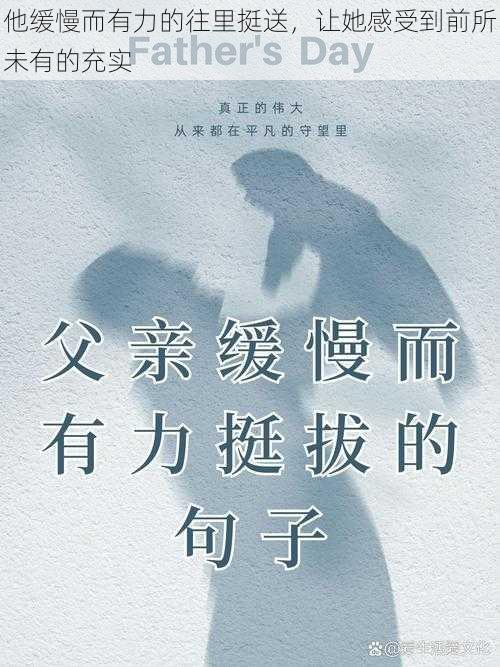 他缓慢而有力的往里挺送,让她感受到前所未有的充实