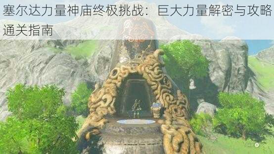 塞尔达力量神庙终极挑战:巨大力量解密与攻略通关指南