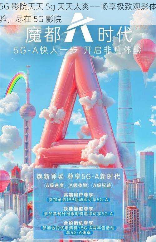 5G 影院天天 5g 天天太爽——畅享极致观影体验,尽在 5G 影院