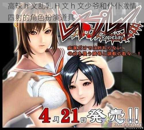 高辣 h 文乱乳 H 文 h 文少爷和仆仆激情四射的角色扮演道具
