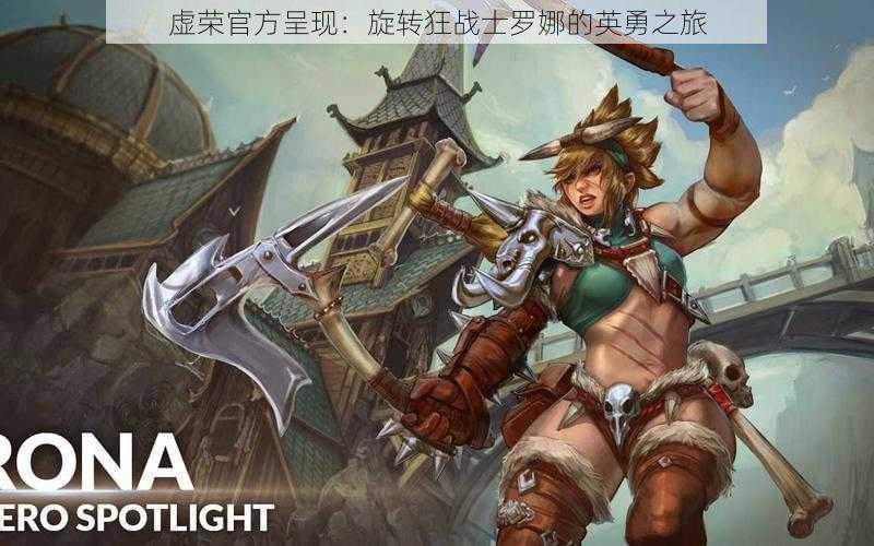 虚荣官方呈现:旋转狂战士罗娜的英勇之旅