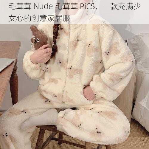 毛茸茸 Nude 毛茸茸 PiCS,一款充满少女心的创意家居服
