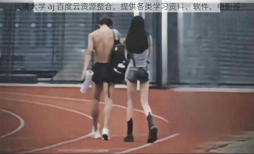 长清大学 aj 百度云资源整合,提供各类学习资料、软件、电影等