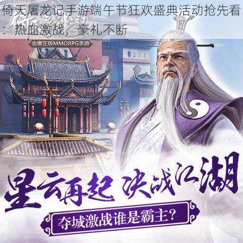 倚天屠龙记手游端午节狂欢盛典活动抢先看:热血激战,豪礼不断