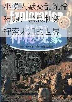 小说人獸交乱亂倫視頻:禁忌刺激,探索未知的世界