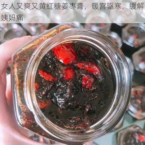 女人又爽又黄红糖姜枣膏,暖宫驱寒,缓解姨妈痛