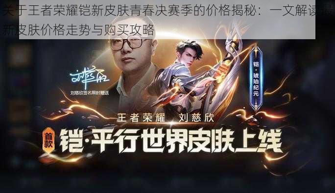 关于王者荣耀铠新皮肤青春决赛季的价格揭秘:一文解读最新皮肤价格走势与购买攻略