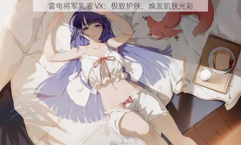 雷电将军乳液 VX:极致护肤,焕发肌肤光彩