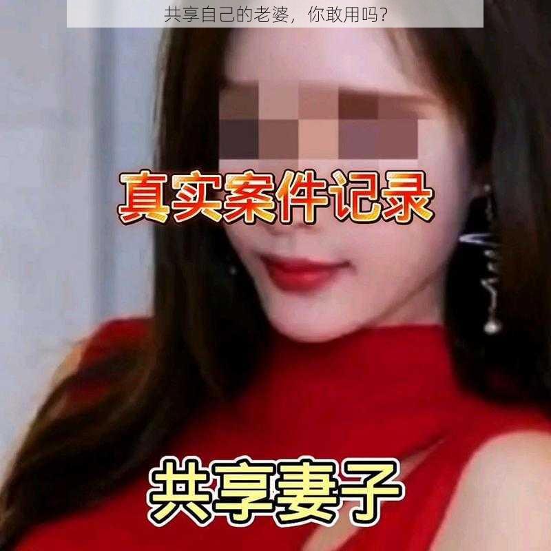 共享自己的老婆,你敢用吗?
