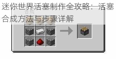 迷你世界活塞制作全攻略:活塞合成方法与步骤详解
