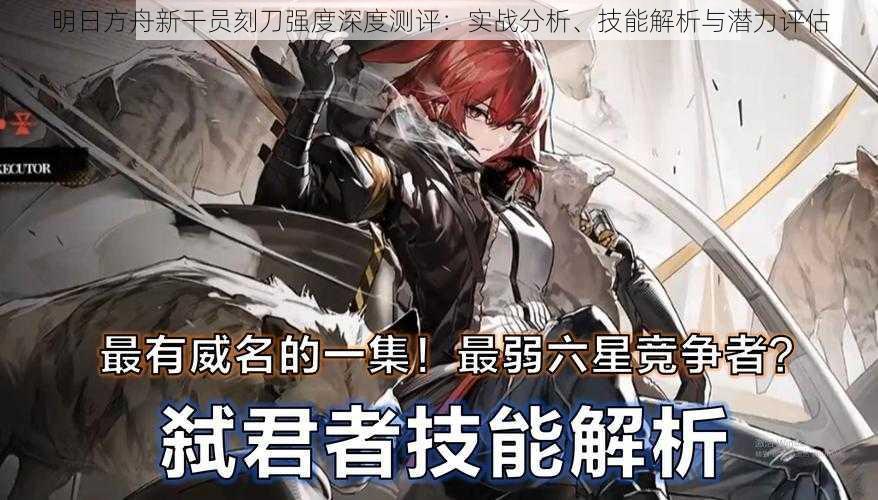 明日方舟新干员刻刀强度深度测评:实战分析、技能解析与潜力评估
