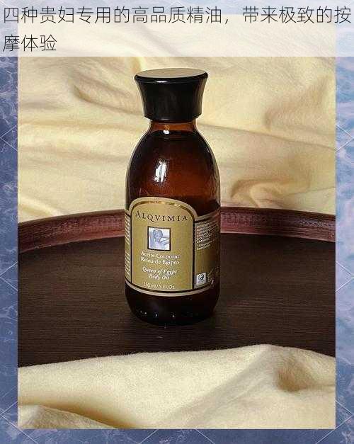 四种贵妇专用的高品质精油,带来极致的按摩体验