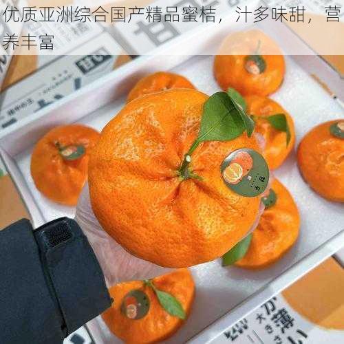 优质亚洲综合国产精品蜜桔,汁多味甜,营养丰富