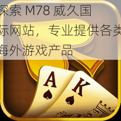 探索 M78 威久国际网站,专业提供各类海外游戏产品