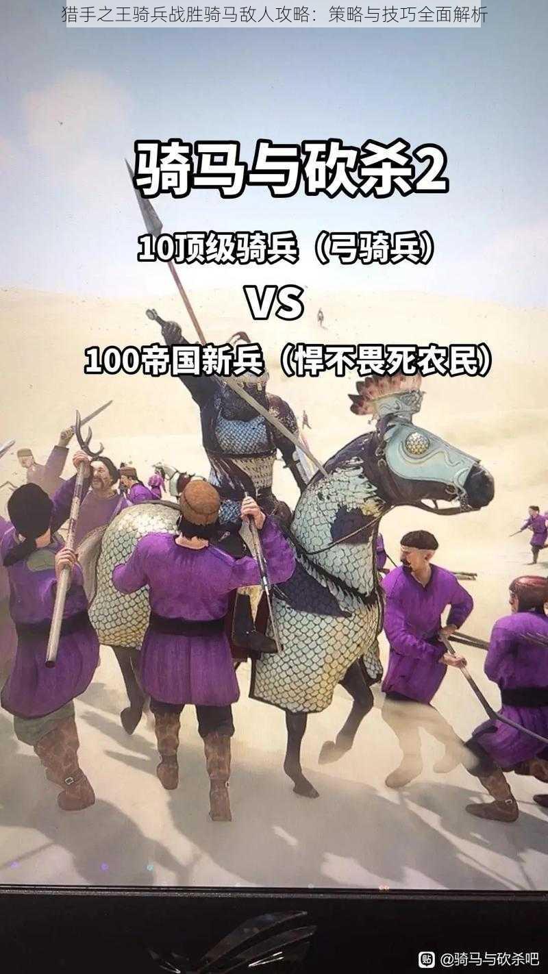 猎手之王骑兵战胜骑马敌人攻略:策略与技巧全面解析