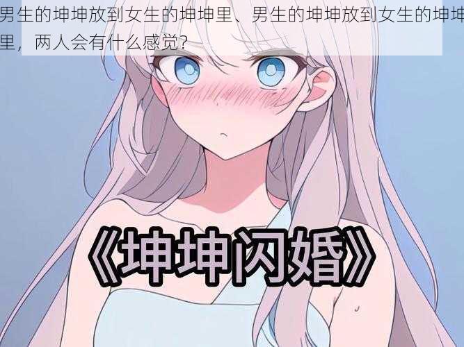 男生的坤坤放到女生的坤坤里、男生的坤坤放到女生的坤坤里,两人会有什么感觉?