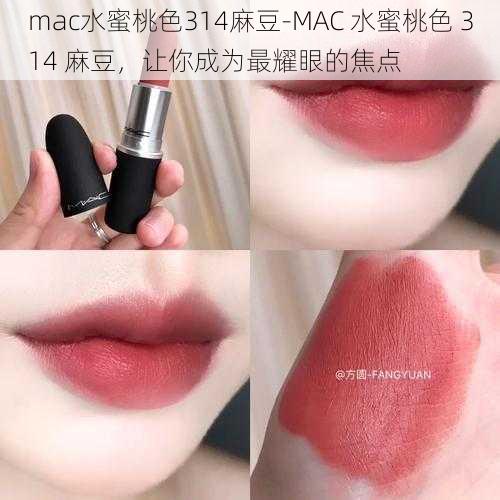 mac水蜜桃色314麻豆-MAC 水蜜桃色 314 麻豆,让你成为最耀眼的焦点