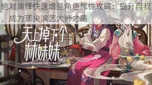 绝对演绎快速增强角色属性攻略:提升自我,成为顶尖演艺大师之路