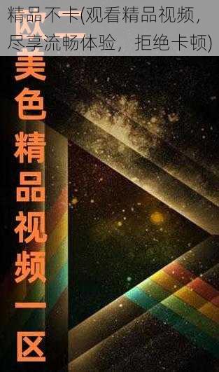 精品不卡(观看精品视频,尽享流畅体验,拒绝卡顿)