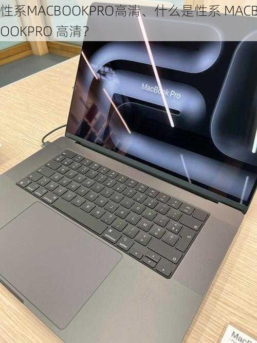 性系MACBOOKPRO高清、什么是性系 MACBOOKPRO 高清?