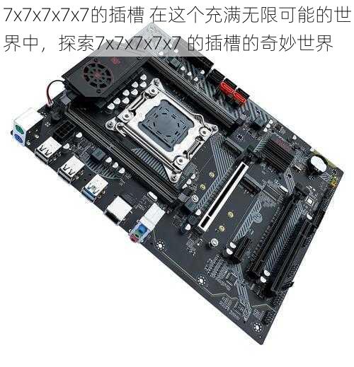 7x7x7x7x7的插槽 在这个充满无限可能的世界中,探索7x7x7x7x7 的插槽的奇妙世界