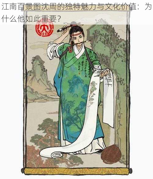江南百景图沈周的独特魅力与文化价值:为什么他如此重要?