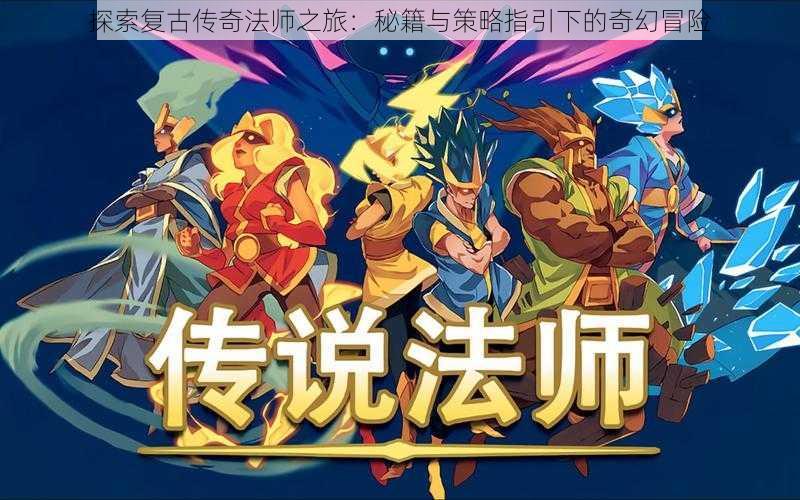 探索复古传奇法师之旅:秘籍与策略指引下的奇幻冒险