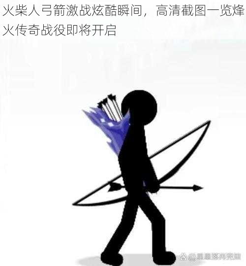 火柴人弓箭激战炫酷瞬间,高清截图一览烽火传奇战役即将开启