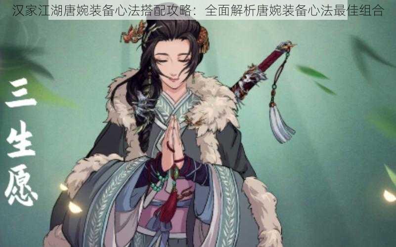 汉家江湖唐婉装备心法搭配攻略:全面解析唐婉装备心法最佳组合