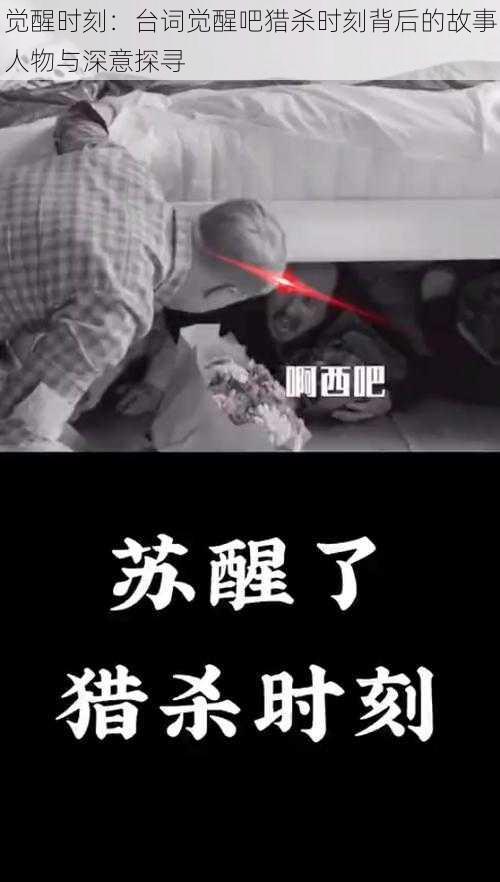 觉醒时刻:台词觉醒吧猎杀时刻背后的故事人物与深意探寻
