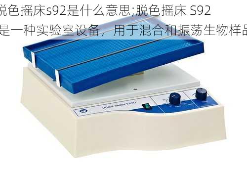 脱色摇床s92是什么意思;脱色摇床 S92 是一种实验室设备,用于混合和振荡生物样品