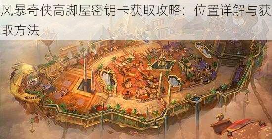 风暴奇侠高脚屋密钥卡获取攻略:位置详解与获取方法