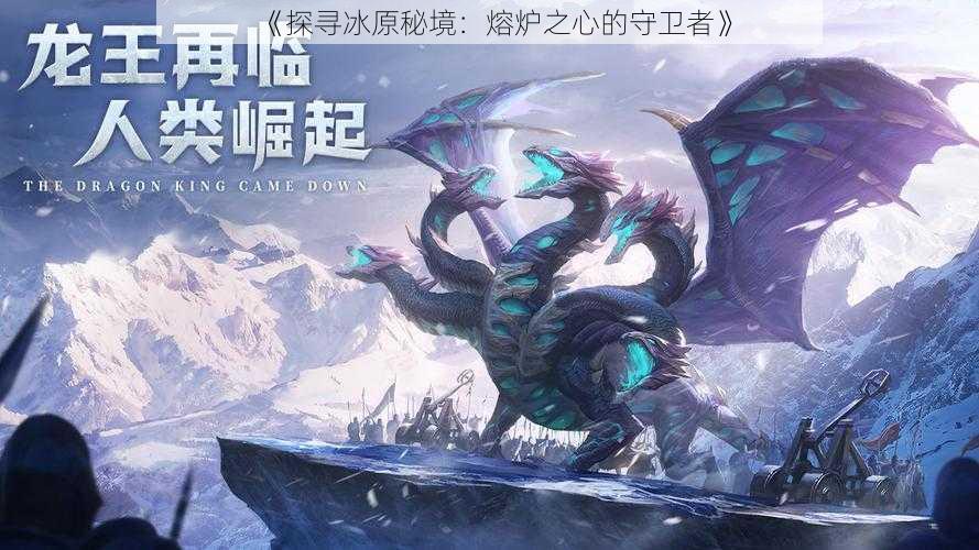《探寻冰原秘境:熔炉之心的守卫者》