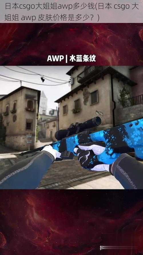 日本csgo大姐姐awp多少钱(日本 csgo 大姐姐 awp 皮肤价格是多少?)
