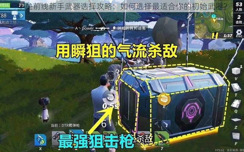 堡垒前线新手武器选择攻略:如何选择最适合你的初始武器?