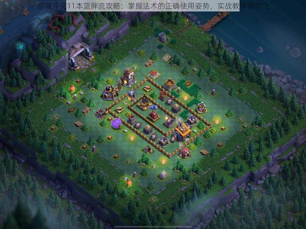 部落冲突11本蓝胖流攻略:掌握法术的正确使用姿势,实战教学带你飞