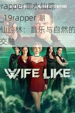 19rapper潮水仙踪林_19rapper 潮水仙踪林:音乐与自然的奇妙交融