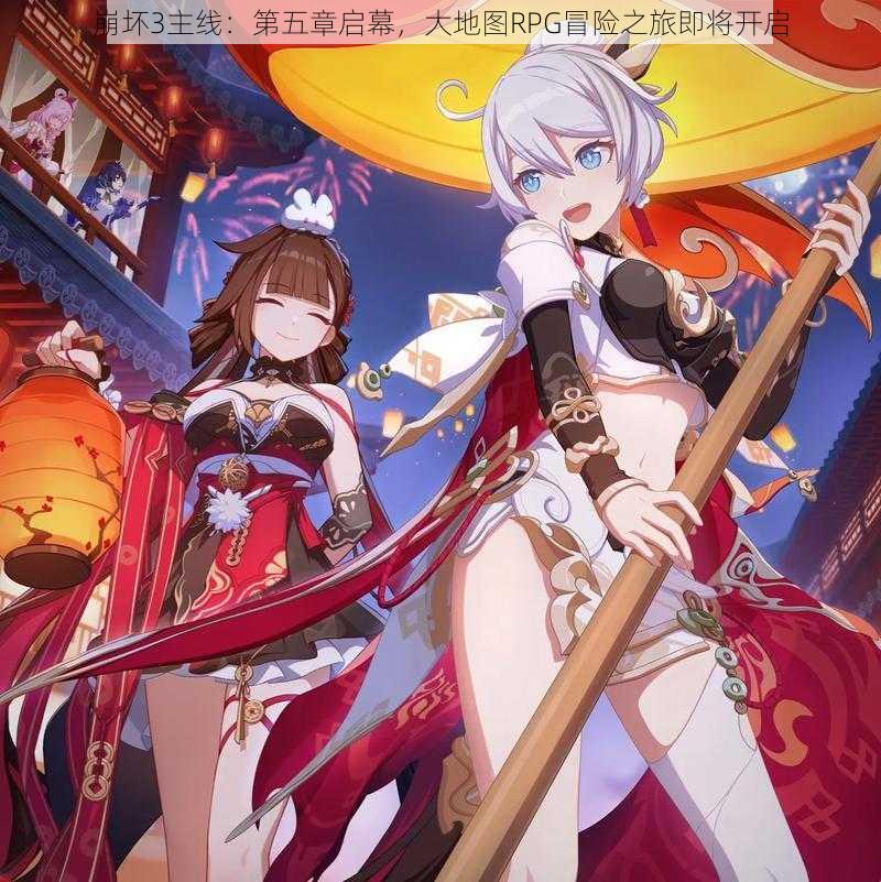 崩坏3主线:第五章启幕,大地图RPG冒险之旅即将开启