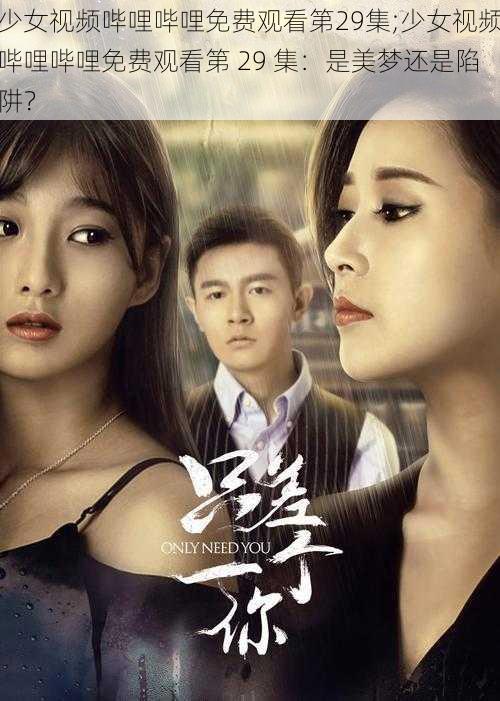 少女视频哔哩哔哩免费观看第29集;少女视频哔哩哔哩免费观看第 29 集:是美梦还是陷阱?