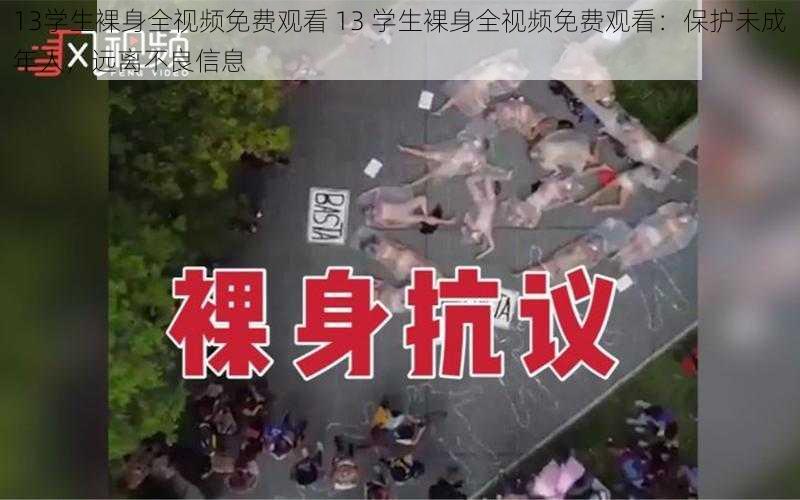 13学生裸身全视频免费观看 13 学生裸身全视频免费观看:保护未成年人,远离不良信息