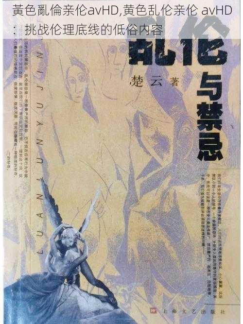黃色亂倫亲伦avHD,黄色乱伦亲伦 avHD:挑战伦理底线的低俗内容