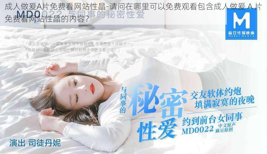 成人做爰A片免费看网站性晶-请问在哪里可以免费观看包含成人做爰 A 片免费看网站性晶的内容?
