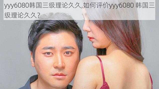 yyy6080韩国三级理论久久,如何评价yyy6080 韩国三级理论久久?
