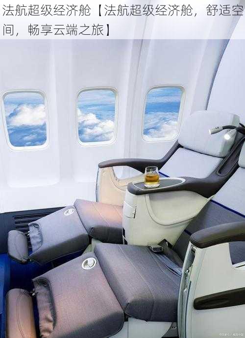 法航超级经济舱【法航超级经济舱,舒适空间,畅享云端之旅】