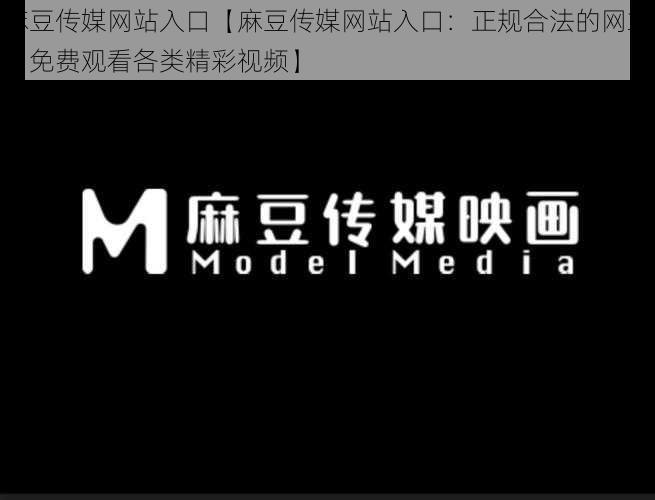 麻豆传媒网站入口【麻豆传媒网站入口:正规合法的网站,免费观看各类精彩视频】