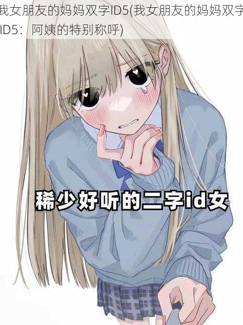 我女朋友的妈妈双字ID5(我女朋友的妈妈双字 ID5:阿姨的特别称呼)